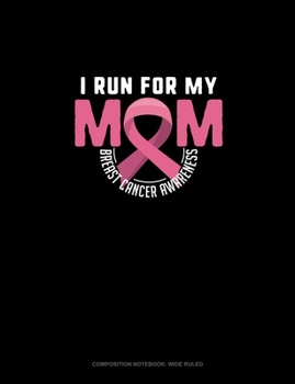 Paperback I Run For My Mom Breast Cancer Awareness: Composition Notebook: Wide Ruled Book