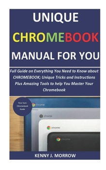 Paperback Unique CHROMEBOOK Manual for You: Full Guide on Everything You Need to Know about CHROMEBOOK; Unique Tricks and Instructions Plus Amazing Tools to hel Book