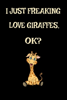 I Just Freaking Love Giraffes, Ok?: Cute Giraffe Safari Zoo Keeper Giraffe Lovers Gift Journal 6" x 9"(15.24 x 22.86 cm), 120 Pages (Giraffe Themed Book)