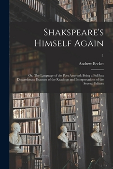 Paperback Shakspeare's Himself Again: or, The Language of the Poet Asserted: Being a Full but Dispassionate Examen of the Readings and Interpretations of th Book