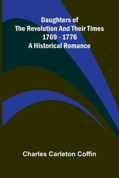 Daughters Of The Revolution And Their Times; 1769 - 1776 A Historical Romance