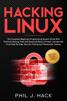 Paperback Hacking Linux: The Complete Beginners Programming System Guide With Practical Hacking Tools And Essentials Basics Of Hack. Includes K Book