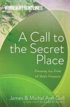 Paperback A Call to the Secret Place: Pursuing the Prize of God's Presence (Women on the Frontlines) Book
