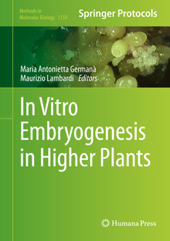 In Vitro Embryogenesis in Higher Plants - Book #1359 of the Methods in Molecular Biology