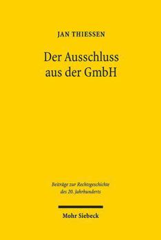 Hardcover Der Ausschluss Aus Der Gmbh: ALS 'Praktische Durchfuhrung Einer Verbrecherischen Irrlehre' - Eine Rechtsfortbildungsgeschichte [German] Book