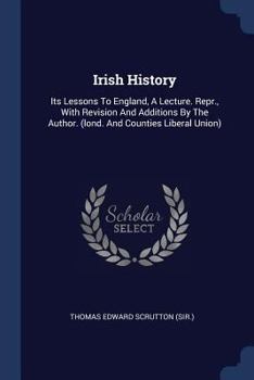 Paperback Irish History: Its Lessons To England, A Lecture. Repr., With Revision And Additions By The Author. (lond. And Counties Liberal Union Book