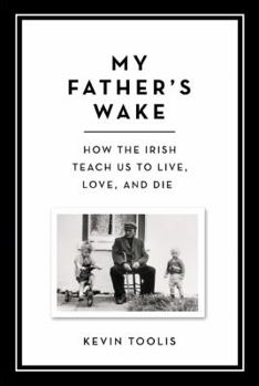 Hardcover My Father's Wake: How the Irish Teach Us to Live, Love, and Die Book