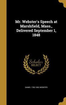 Hardcover Mr. Webster's Speech at Marshfield, Mass., Delivered September 1, 1848 Book