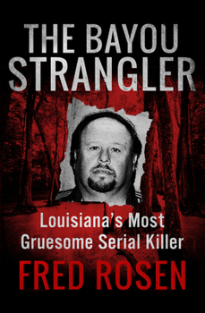 Paperback The Bayou Strangler: Louisiana's Most Gruesome Serial Killer Book