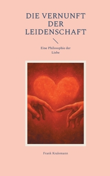 Die Vernunft der Leidenschaft: Eine Philosophie der Liebe (German Edition)
