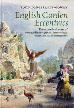 Hardcover English Garden Eccentrics: Three Hundred Years of Extraordinary Groves, Burrowings, Mountains and Menageries Book