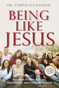 Paperback Being Like Jesus: 100 Days to More Success, Satisfaction and Living on Purpose Book