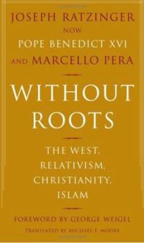 Hardcover Without Roots: The West, Relativism, Christianity, Islam Book