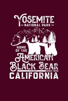 Yosemite National Park California Est. 1890 The Home Of The American Black Bear: Notebook Yosemite National Park Hiking Lovers And Wild Animals Fans