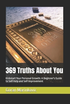369 Truths About You: Kickstart Your Personal Growth: A Beginner's Guide to Self Help and Self Improvement