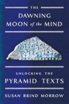 Hardcover The Dawning Moon of the Mind: Unlocking the Pyramid Texts Book