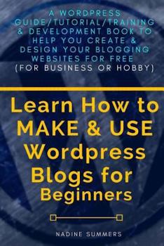 Paperback Learn How To MAKE & USE Wordpress Blogs for Beginners: A Wordpress Guide/Tutorial/Training & Development Book to Help You Create & Design Your Bloggin Book