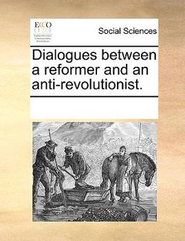 Paperback Dialogues between a reformer and an anti-revolutionist. Book