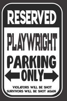 Reserved Playwright Parking Only. Violators Will Be Shot. Survivors Will Be Shot Again: Blank Lined Notebook | Thank You Gift For Playwright