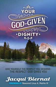 Your God-Given Dignity: Give Yourself the Respect You Deserve-The Respect God Gives You