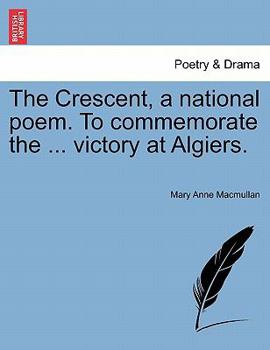 Paperback The Crescent, a National Poem. to Commemorate the ... Victory at Algiers. Book