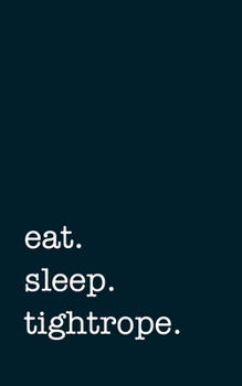 eat. sleep. tightrope. - Lined Notebook: Writing Journal