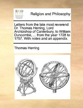 Paperback Letters from the Late Most Reverend Dr. Thomas Herring, Lord Archbishop of Canterbury, to William Duncombe, ... from the Year 1728 to 1757. with Notes Book