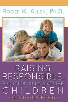 Paperback Raising Responsible, Emotionally Mature Children: Skills for Lds Parents Book