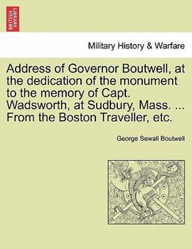 Paperback Address of Governor Boutwell, at the Dedication of the Monument to the Memory of Capt. Wadsworth, at Sudbury, Mass. ... from the Boston Traveller, Etc Book