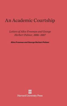 Hardcover An Academic Courtship: Letters of Alice Freeman and George Herbert Palmer, 1886-1887 Book