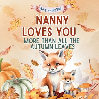 Nanny Loves You More Than All the Autumn Leaves: A Heartwarming Fall Picture Book for Grandchildren | Sweet Grandma book for Kids, Toddlers, and Babies