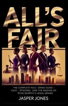All’s Fair: The Complete Hulu Series Guide — Cast, Episodes, and the Making of Ryan Murphy’s Legal Drama