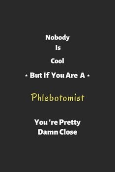 Paperback Nobody is cool but if you are a Phlebotomist you're pretty damn close: Phlebotomist notebook, perfect gift for Phlebotomist Book