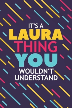 IT'S A LAURA THING YOU WOULDN'T UNDERSTAND: Lined Notebook / Journal Gift, 120 Pages, 6x9, Soft Cover, Glossy Finish