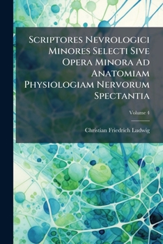 Paperback Scriptores Nevrologici Minores Selecti Sive Opera Minora Ad Anatomiam Physiologiam Nervorum Spectantia; Volume 4 [Latin] Book