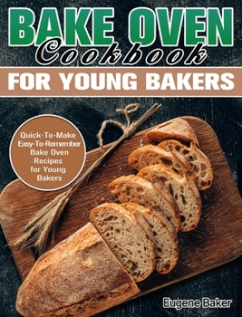 Hardcover Bake Oven Cookbook for Young Bakers: Quick-To-Make Easy-To-Remember Bake Oven Recipes for Young Bakers Book