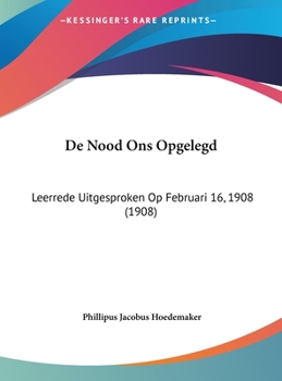 De Nood Ons Opgelegd: Leerrede Uitgesproken Op Februari 16, 1908