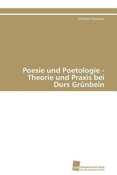 Poesie Und Poetologie - Theorie Und Praxis Bei Durs Grunbein