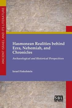 Hasmonean Realities behind Ezra, Nehemiah, and Chronicles: Archaeological and Historical Perspectives (Ancient Israel and Its Literature) - Book #34 of the Ancient Israel and Its Literature