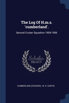 Paperback The Log Of H.m.s. 'cumberland'.: Second Cruiser Squadron 1904-1906 Book