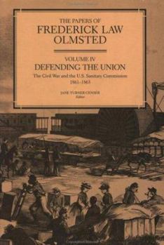 The Papers of Frederick Law Olmsted: Defending the Union: The Civil War and the U.S. Sanitary Commission, 1861--1863 (The Papers of Frederick Law Olmsted) - Book #4 of the Papers of Frederick Law Olmsted