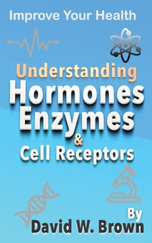 Understanding Hormones, Enzymes & Cell Receptors: Improve Your Health