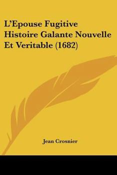 Paperback L'Epouse Fugitive Histoire Galante Nouvelle Et Veritable (1682) [French] Book