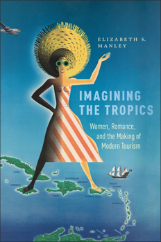 Hardcover Imagining the Tropics: Women, Romance, and the Making of Modern Tourism Book