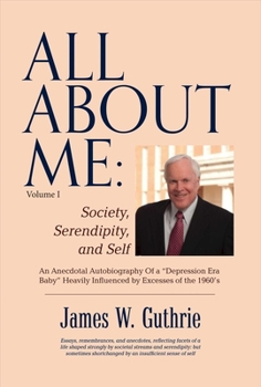 Hardcover All about Me: Society, Serendipity, and Self: An Anecdotal Autobiography of a "Depression Era Baby" Heavily Influenced by Excesses of the 1960s Volume Book