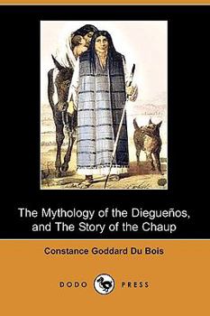 The Mythology of the Dieguenos, and the Story of the Chaup