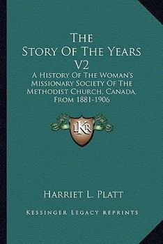 The Story Of The Years V2: A History Of The Woman's Missionary Society Of The Methodist Church, Canada, From 1881-1906: Beyond Seas