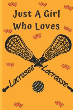 Just A Girl Who Loves Lacrosse: Gifts: Cute Novelty Notebook Gift: Lined Paper Paperback Journal