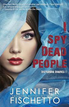 I Spy Dead People - Book #1 of the Disturbia Diaries