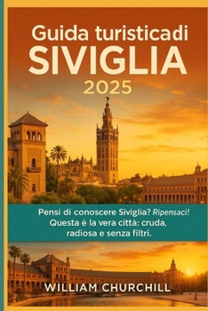 Paperback Guida turistica di Siviglia 2025: Pensi di conoscere Siviglia? Ripensaci! Questa è la vera città cruda, radiosa e senza filtri. [Italian] Book